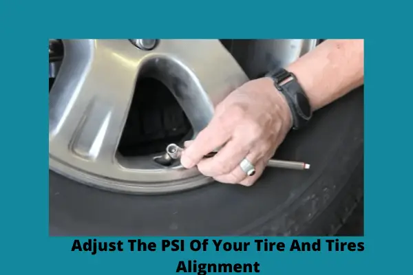 adjust the psi of your tire and tires alignment