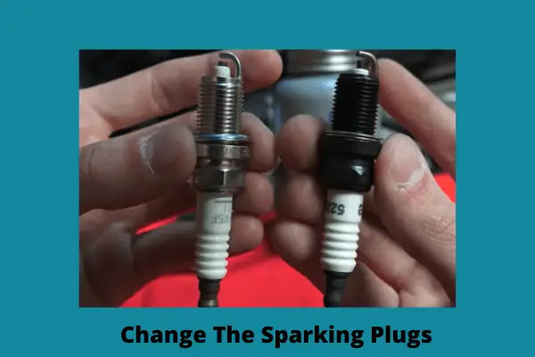  change the sparking plugs