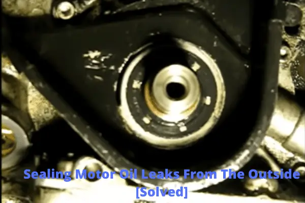 sealing motor oil leaks from the outside