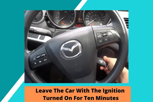 leave the car with the ignition turned on for ten minutes
